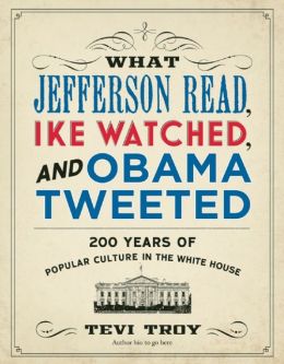 ‘What Jefferson Read, Ike Watched, and Obama Tweeted: 200 Years of Popular Culture in the White House’