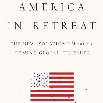 America in Retreat: The New Isolationism and the Coming World Disorder