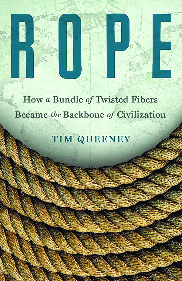 Rope: How a Bundle of Twisted Fibers Became the Backbone of Civilization
By Tim Queeney
St. Martin’s Press
336 pp., $27