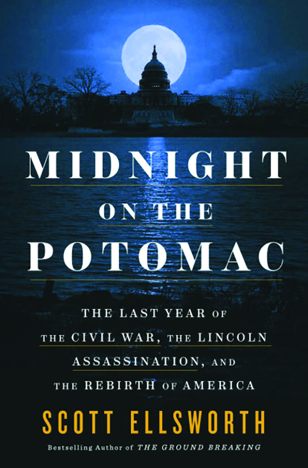 Midnight on 
the Potomac: 
The Last Year of the Civil War, the Lincoln Assassination, and the Rebirth 
of America
By Scott Ellsworth
Macmillan
336 pp, $32.00