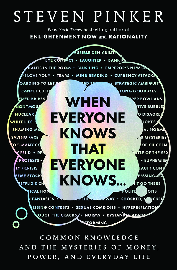 When Everyone Knows That Everyone Knows . . .: Common Knowledge and the Mysteries of Money, Power, and Everyday Life
By Steven Pinker
Scribner
384 pp., $30.00