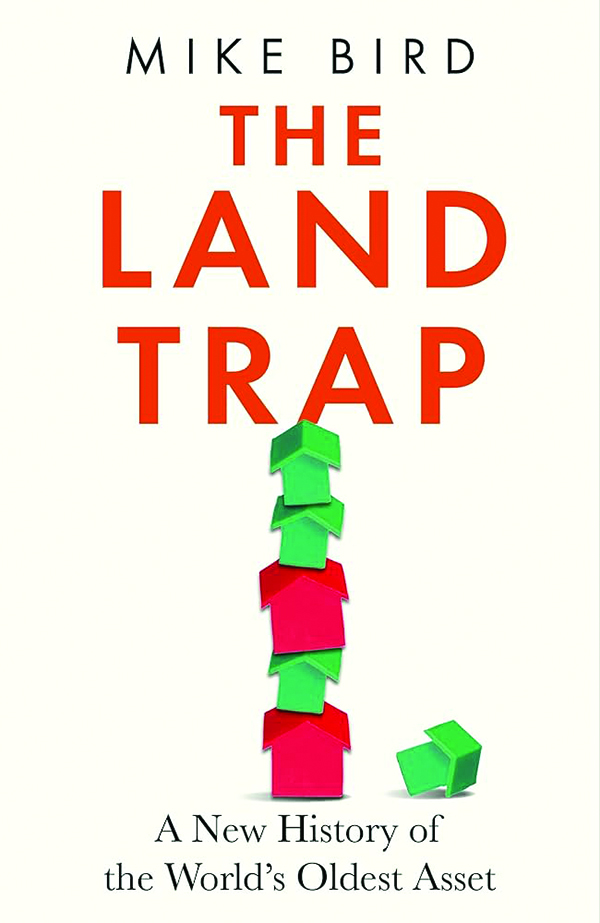 The Land Trap: A New History of the World’s Oldest Asset
By Mike Bird
Portfolio
336 pp, $32.00