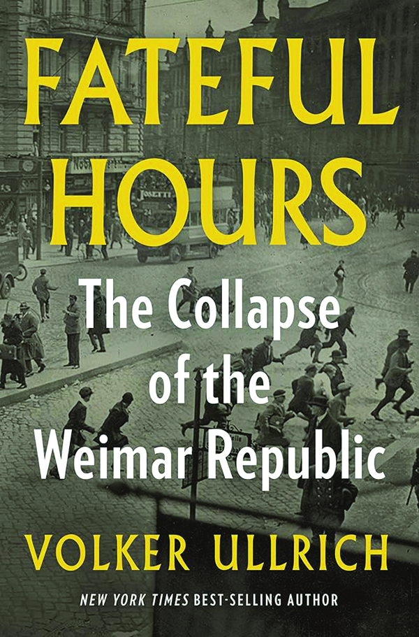 Fateful Hours: The Collapse of the Weimar Republic; By Volker Ullrich, translated by Jefferson Chase; W. W. Norton & Company; 384 pp., 35.00