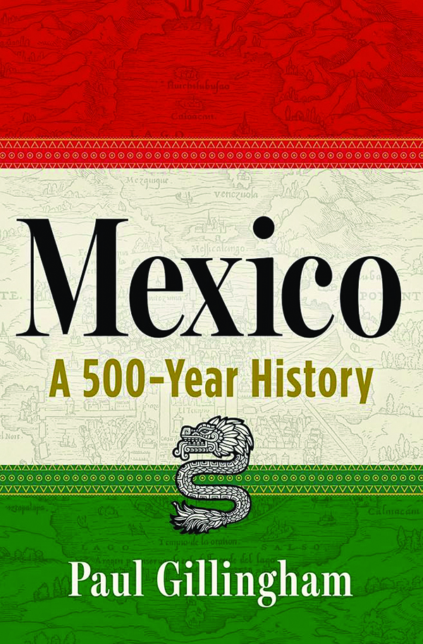 Mexico: A 500-Year History
By Paul Gillingham
Atlantic Monthly Press
752 pp., $35.00