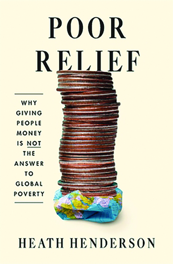 Poor Relief: Why Giving People Money Is Not the Answer to Global Poverty
By Heath Henderson
Harvard University Press
256 pp., $32.00