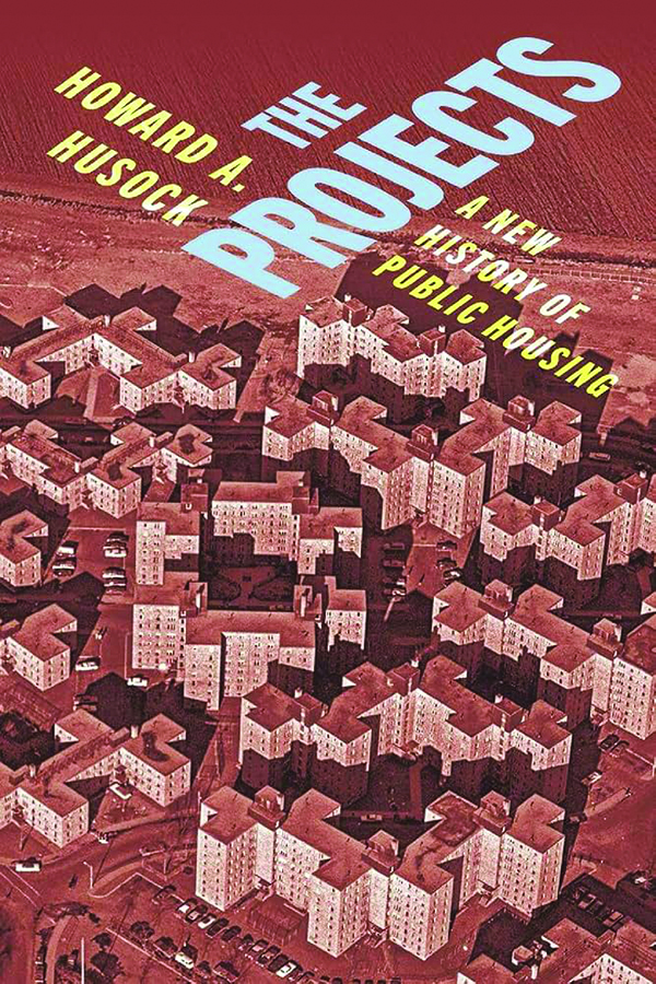 The Projects: A New History of Public Housing
by Howard A. Husock
NYU Press
240 pp., $29.95