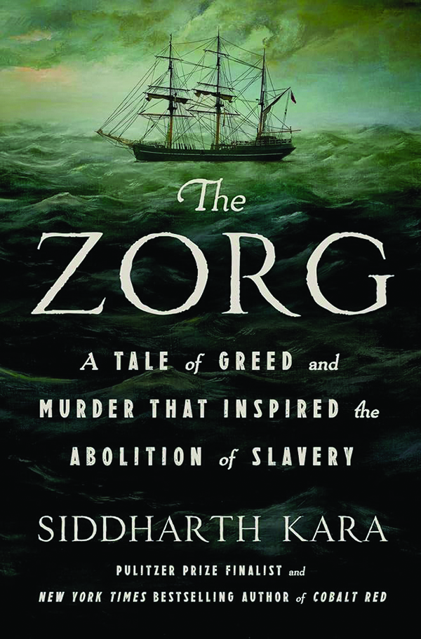 The Zorg: A Tale of Greed and Murder That Inspired the Abolition of Slavery
By Siddharth Kara
St. Martin’s Press
304 pp., $30.00