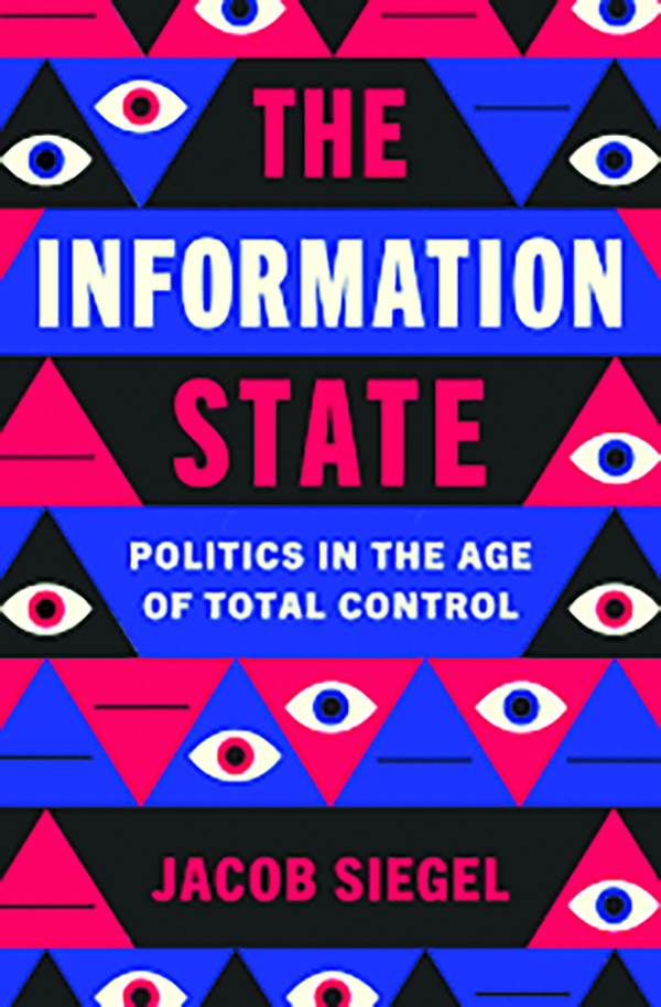The Information State: Politics in the Age of Total Control
Jacob Siegel&nbsp;
Henry Holt and Co.
$28.66, 336 pp.