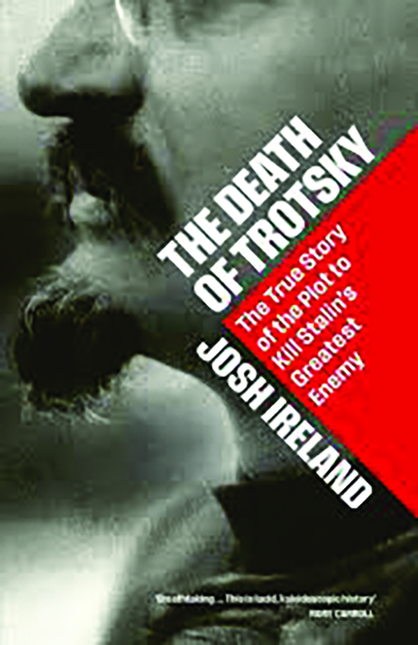 The Death of Trotsky: The True Story of the Plot to Kill Stalin's Greatest Enemy 
Josh Ireland 
Dutton
$35, 384 pp.

